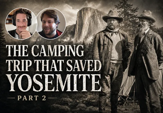 The Camping Trip That Saved Yosemite